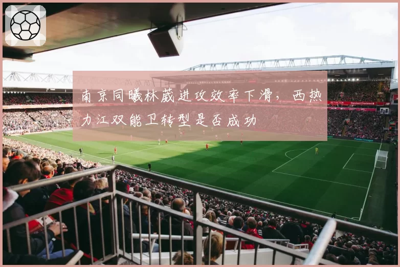 南京同曦林葳进攻效率下滑,西热力江双能卫转型是否成功