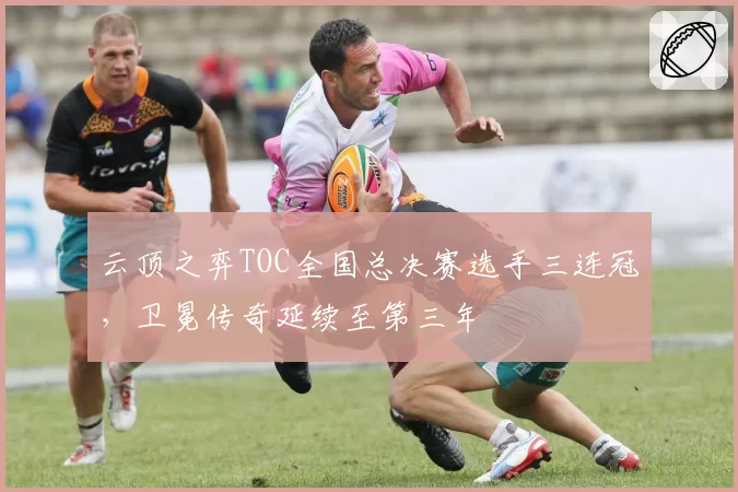 云顶之弈TOC全国总决赛选手三连冠，卫冕传奇延续至第三年