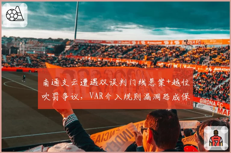 南通支云遭遇双误判门线悬案+越位吹罚争议，VAR介入规则漏洞恐成保级战导火索