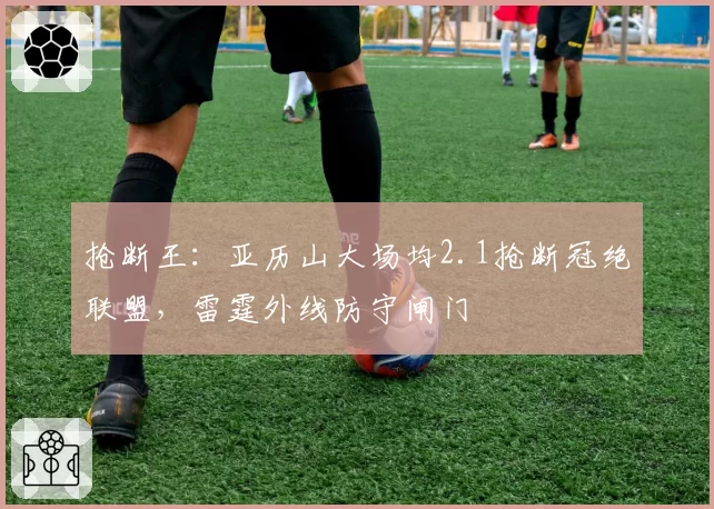 抢断王：亚历山大场均2.1抢断冠绝联盟，雷霆外线防守闸门